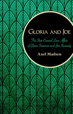 Gloria and Joe: The Star-Crossed Love Affair of Gloria Swanson and Joe Kennedy by Madsen, Axel