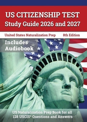 US Citizenship Test Study Guide 2026 and 2027: US Naturalization Prep Book for all 128 USCIS Questions and Answers [8th Edition] by Lefort, J. M.