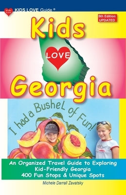 KIDS LOVE GEORGIA, 5th Edition: An Organized Travel Guide to Exploring Kid-Friendly Georgia by Darrall Zavatsky, Michele
