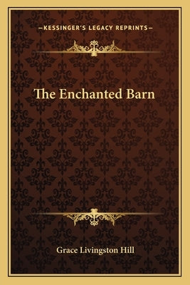 The Enchanted Barn by Hill, Grace Livingston