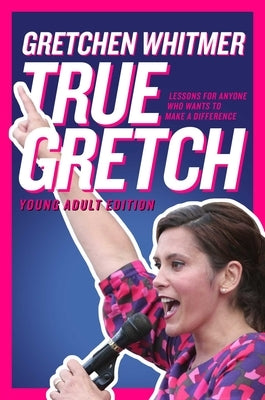 True Gretch -- Young Adult Edition: Lessons for Anyone Who Wants to Make a Difference by Whitmer, Gretchen