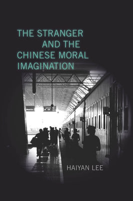 The Stranger and the Chinese Moral Imagination by Lee, Haiyan