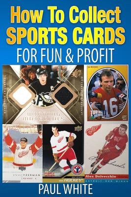 How To Collect Sports Cards: For Profit & Fun by White, Paul W.