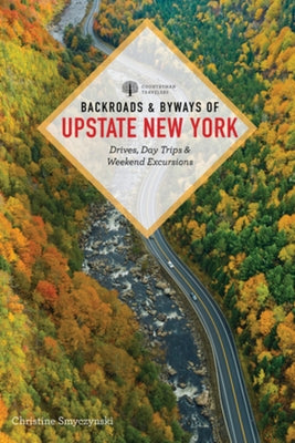 Backroads & Byways of Upstate New York: Drives, Day Trips, and Weekend Excursions by Smyczynski, Christine