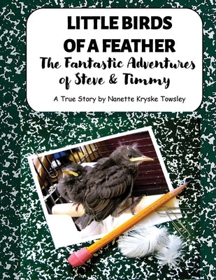 Little Birds of a Feather: The Fantastic Adventures of Steve and Timmy by Kryske Towsley, Nanette