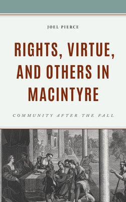 Rights, Virtue, and Others in MacIntyre: Community After the Fall by Pierce, Joel