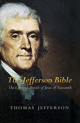 The Jefferson Bible: The Life and Morals of Jesus of Nazareth by Jefferson, Thomas