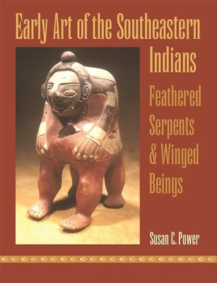 Early Art of the Southeastern Indians: Feathered Serpents & Winged Beings by Power, Susan C.