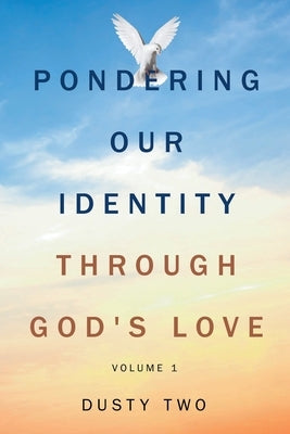 Pondering Our Identity Through God's Love: Volume 1 by Two, Dusty