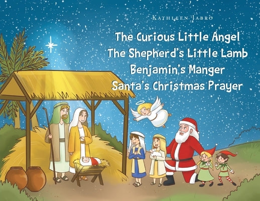 The Curious Little Angel - The Shepherd's Little Lamb - Benjamin's Manger - Santa's Christmas Prayer by Jabro, Kathleen