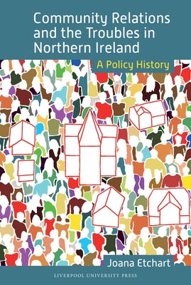 Community Relations and the Troubles in Northern Ireland: A Policy History by Etchart, Joana