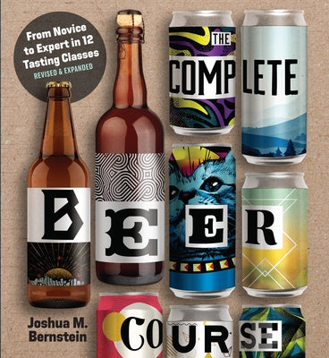 The Complete Beer Course: From Novice to Expert in Twelve Tasting Classes by Bernstein, Joshua M.