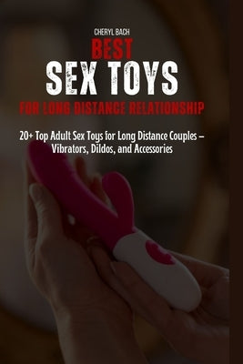 Best Sex Toys for Long Distance Relationship: 20+ Top Adult Sex Toys for Long Distance Couples - Vibrators, Dildos, and Accessories by Bach, Cheryl