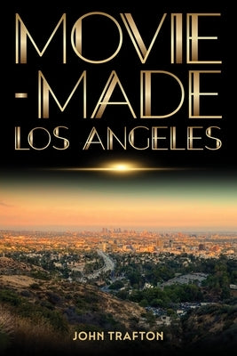 Movie-Made Los Angeles by Trafton, John