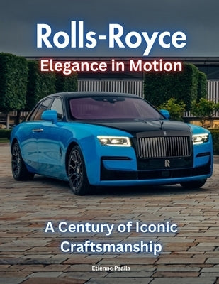 Rolls-Royce: Elegance in Motion by Psaila, Etienne