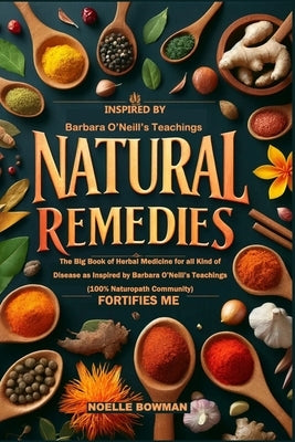 Natural Remedies Fortifies Me: The Big Book of Herbal Medicine for all Kind of Disease as Inspired by Barbara O'Neill's Teachings (100% Naturopath Co by Bowman, Noelle