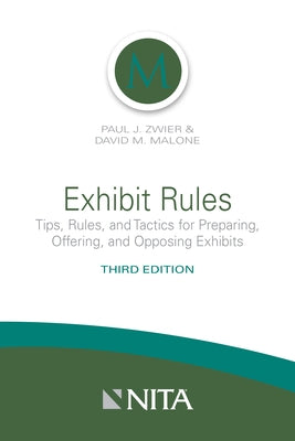 Exhibit Rules: Tips, Rules, and Tactics for Preparing, Offering and Opposing Exhibits by Malone, David M.