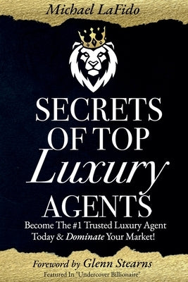 Secrets Of Top Luxury Agents by Lafido, Michael