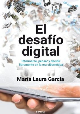 El Desafío Digital: Informarse, Pensar Y Decidir Libremente En La Era Cibernética by Garc&#237;a, Mar&#237;a Laura