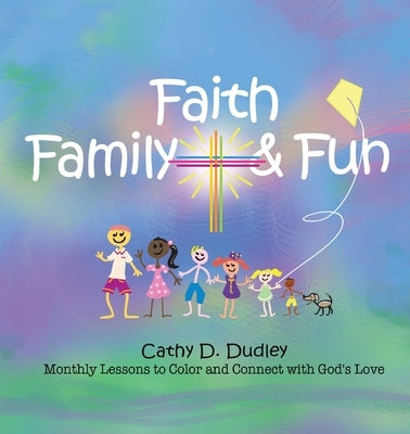Faith, Family, & Fun: Monthly Lessons to Color and Connect with God's Love by Dudley, Cathy D.