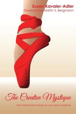 The Creative Mystique: From Red Shoe Frenzy to Love and Creativity by Kavaler-Adler, Susan