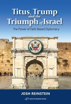 Titus, Trump and the Triumph of Israel: The Power of Faith Based Diplomacy by Reinstein, Josh