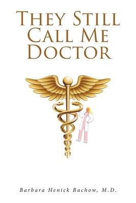 They Still Call Me Doctor by Bachow M. D., Barbara Henick