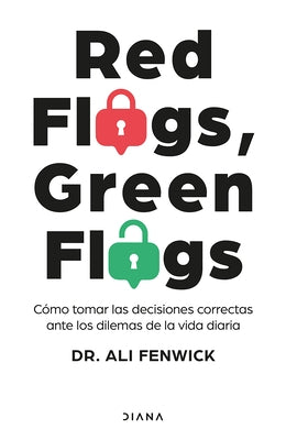 Red Flags, Green Flags: C?mo Tomar Las Decisiones Correctas Ante Los Dilemas de la Vida Diaria / Red Flags, Green Flags: How to Make the Right Choices by Fenwick, Ali