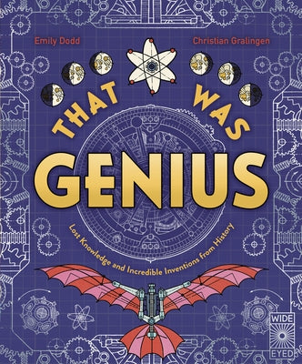 That Was Genius: Lost Knowledge and Incredible Inventions from History by Dodd, Emily
