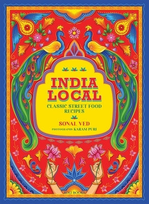 India Local: Classic Street Food Recipes by Ved, Sonal