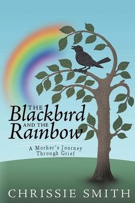 The Blackbird And The Rainbow: My Journey Through Grief by Smith, Chrissie