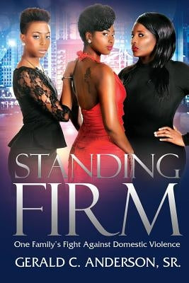 Standing Firm: One Family's Fight Against Domestic Violence by Anderson, Gerald C., Sr.