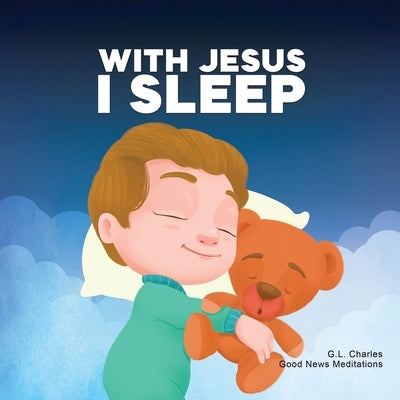 With Jesus I Sleep: A Christian children's book on rest and trust, featuring Bible stories and prayers for kids in homeschool, Sunday Scho by Charles, G. L.