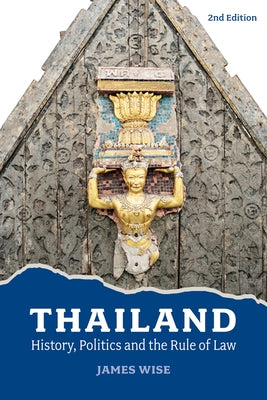 Thailand: History, Politics and the Rule of Law (2nd Edition) by Wise, James