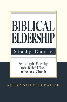 Biblical Eldership: Abridged by Strauch, Alexander