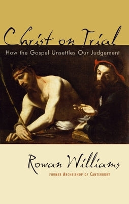 Christ on Trial: How the Gospel Unsettles Our Judgement by Williams, Rowan