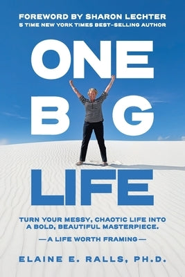 One Big Life: Turn your messy, chaotic life into a bold, beautiful masterpiece. by Ralls, Elaine