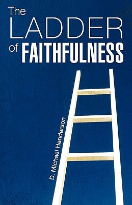 The Ladder of Faithfulness by Henderson, D. Michael