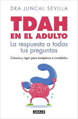 Tdah En El Adulto. La Respuesta a Todas Tus Preguntas / Adult ADHD by Sevilla, Juncal