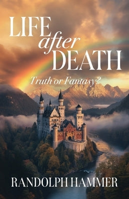 Life After Death: True or Fantasy? by Hammer, Randolph