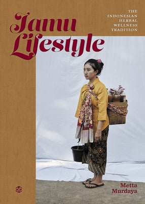 Jamu Lifestyle: Indonesian Herbal Wellness Tradition by Murdaya, Metta