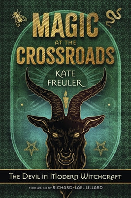 Magic at the Crossroads: The Devil in Modern Witchcraft by Freuler, Kate