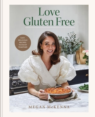 Love Gluten-Free: Easy, Delicious Recipes to Enjoy Together by McKenna, Megan