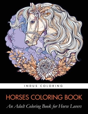 Horses Coloring Book: An Adult Coloring Book for Horse Lovers by Indus Coloring