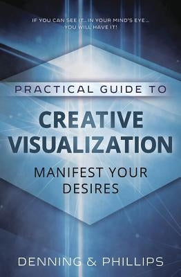 Practical Guide to Creative Visualization: Manifest Your Desires by Phillips, Osborne