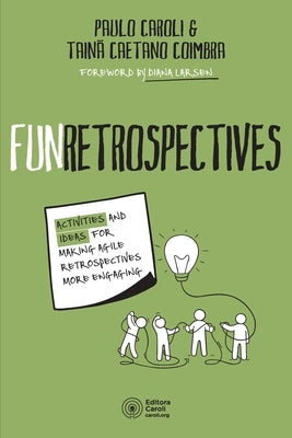 FunRetrospectives: activities and ideas for making agile retrospectives more engaging by Caetano Coimbra, TainÃ£