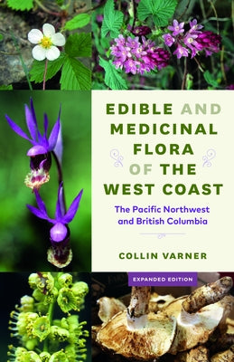 Edible and Medicinal Flora of the West Coast: The Pacific Northwest and British Columbia by Varner, Collin