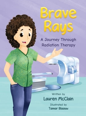 Brave Rays: A Journey Through Radiation Therapy by McClain, Lauren