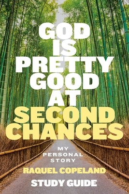 God Is Pretty Good At Second Chances Study Guide: My Personal Story by Copeland, Raquel