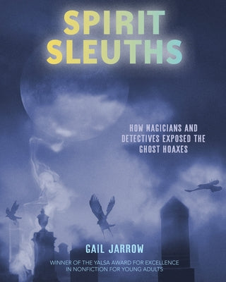 Spirit Sleuths: How Magicians and Detectives Exposed the Ghost Hoaxes by Jarrow, Gail